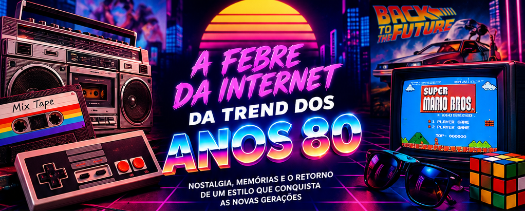 A Febre da Internet pela Trend dos Anos 80: Por Que Essa Década Voltou com Tudo